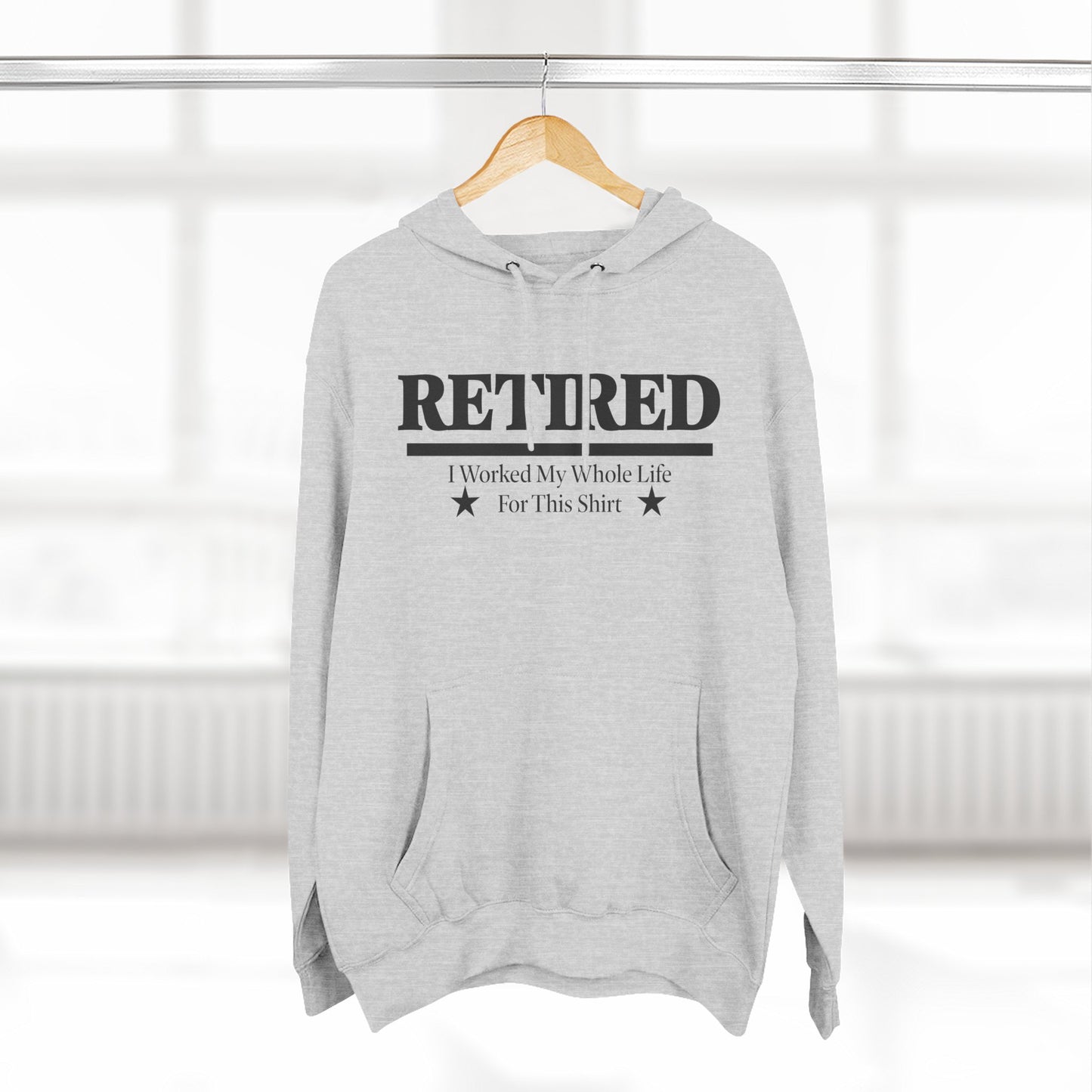 Retired Pullover Hoodie — "Worked My Whole Life For This Shirt"