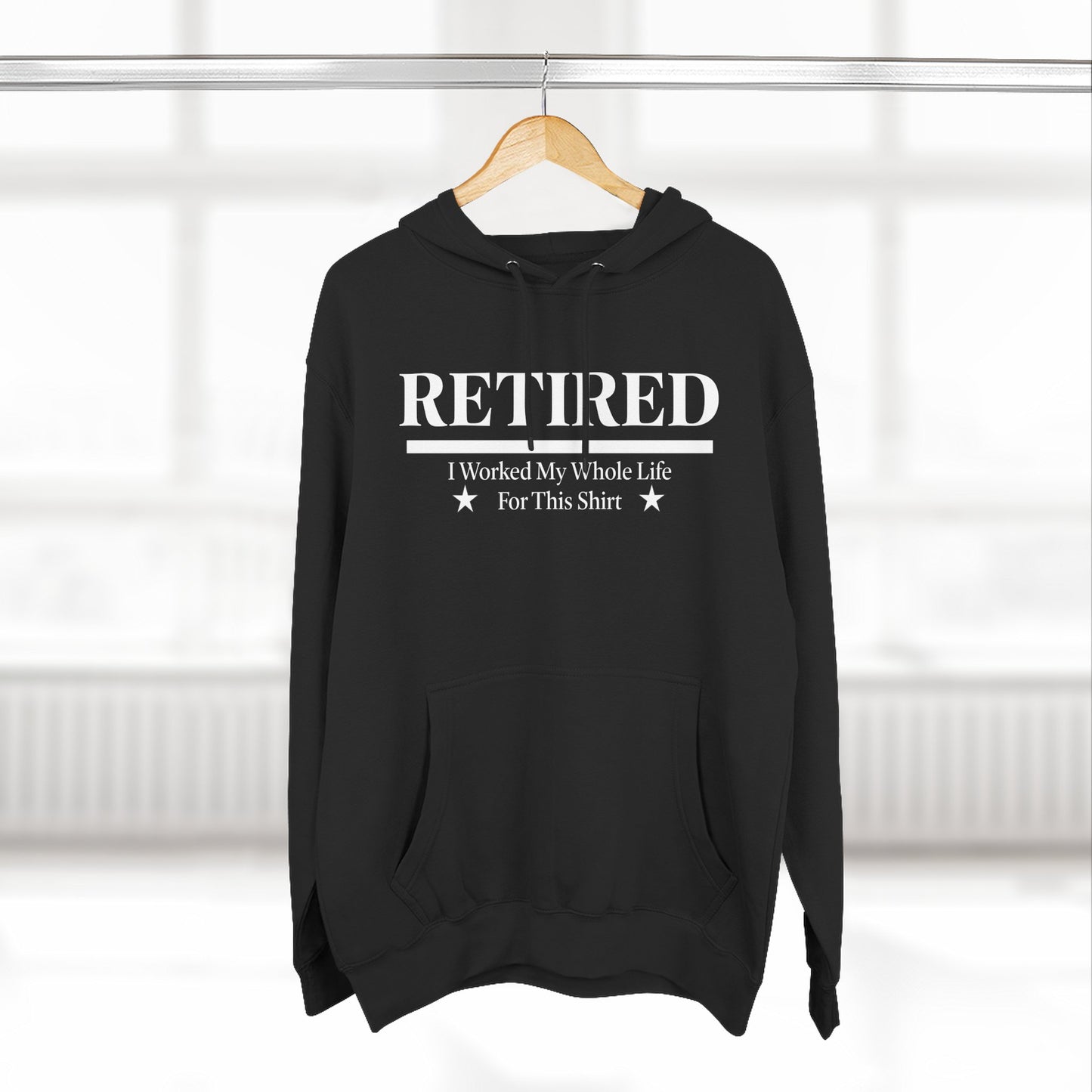 Retired Pullover Hoodie — "Worked My Whole Life For This Shirt"