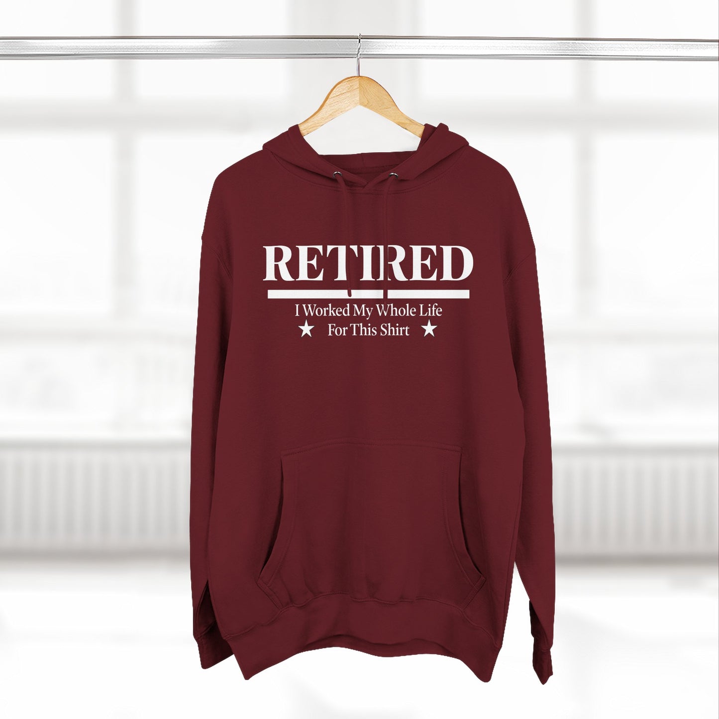 Retired Pullover Hoodie — "Worked My Whole Life For This Shirt"