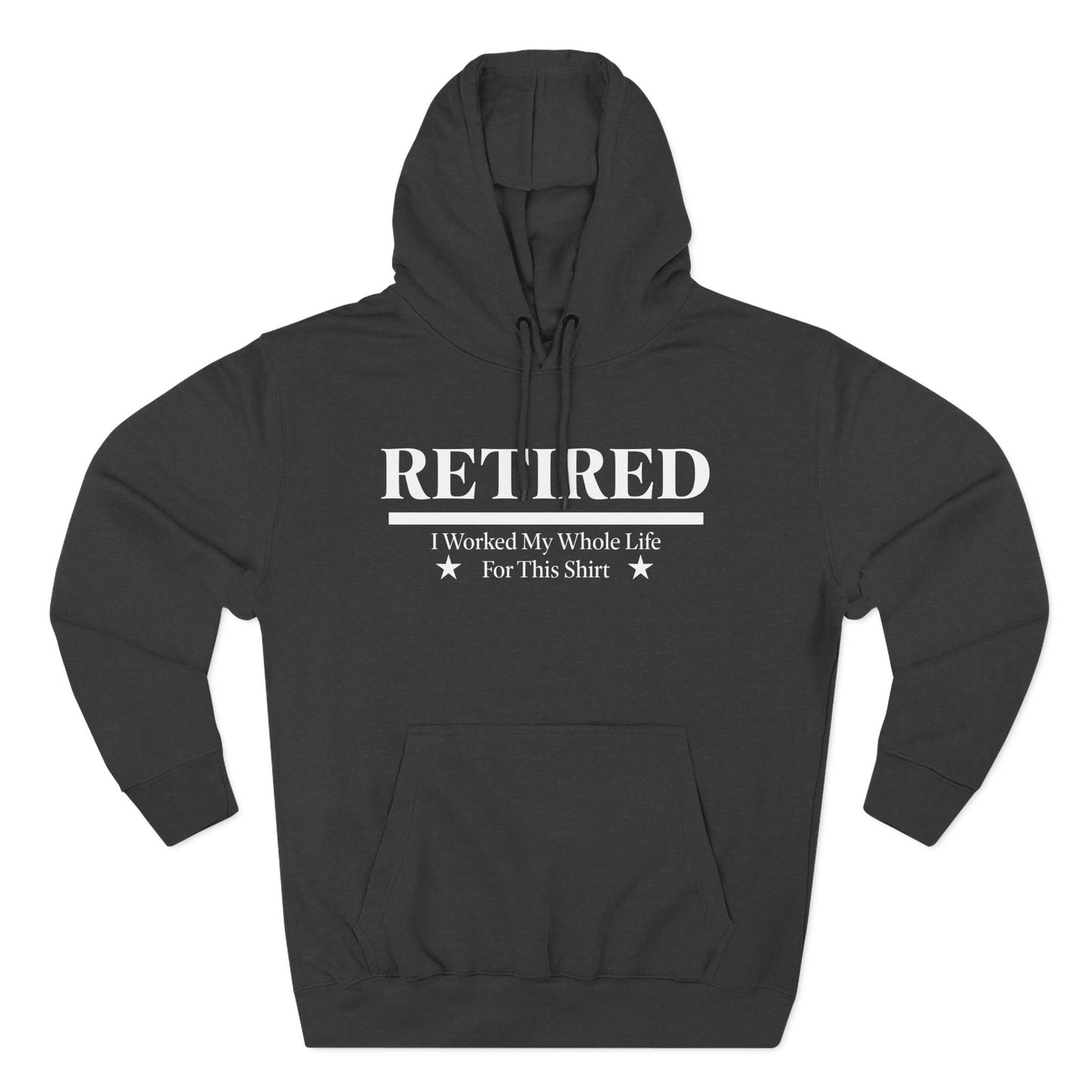 Retired Pullover Hoodie — "Worked My Whole Life For This Shirt"