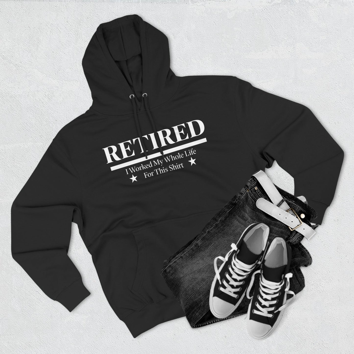 Retired Pullover Hoodie — "Worked My Whole Life For This Shirt"