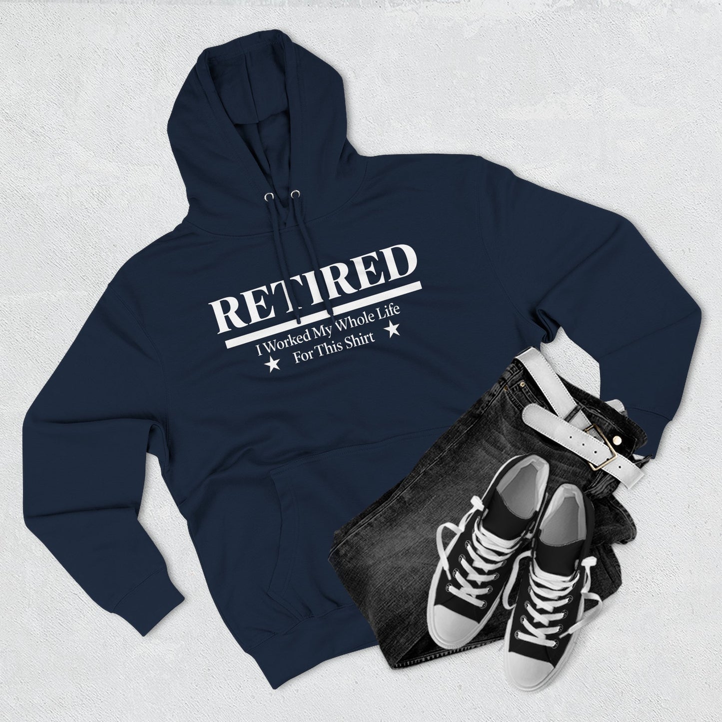Retired Pullover Hoodie — "Worked My Whole Life For This Shirt"